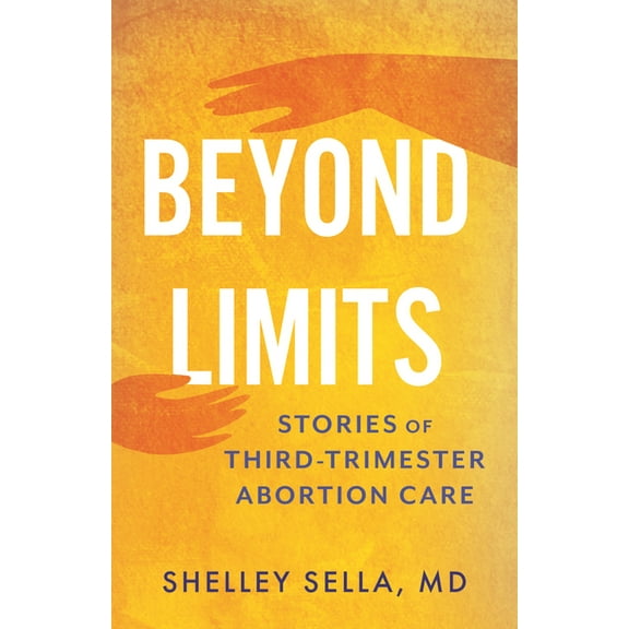 Beyond Limits: Stories of Third-Trimester Abortion Care, (Paperback)
