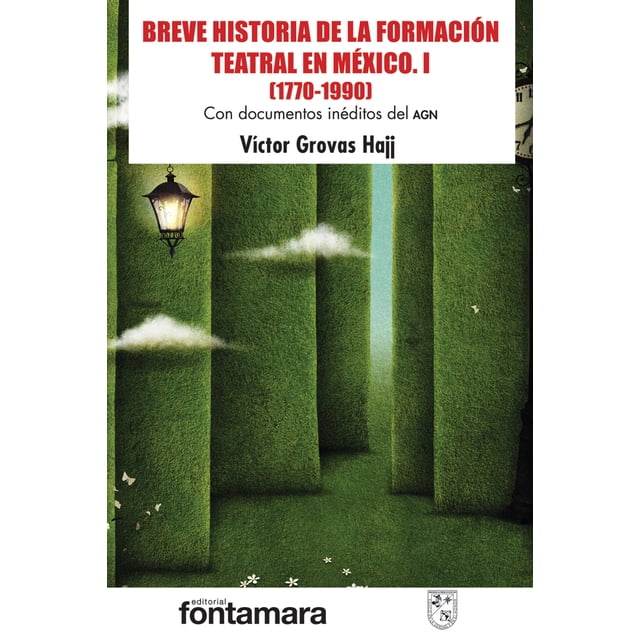 BREVE HISTORIA DE LA FORMACION TEATRAL EN MEXICO. I 1770-1990 CON DOCUMENTOS INEDITOS DEL AGN FONTAMARA VICTOR GROVAS HAJJ