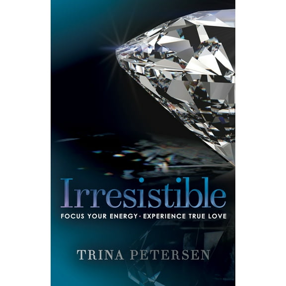 Irresistible: Focus Your Energy, Experience True Love, (Paperback)