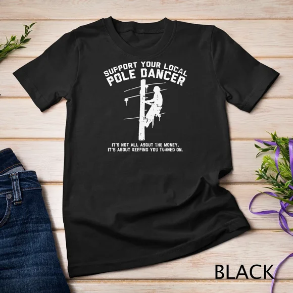 Support Local Pole Dancer Funny Electrician Lineman Graphic Tee Top,for men and women up to 3XL
