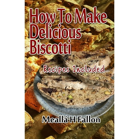 How To Make Delicious Biscotti: Recipes Included -