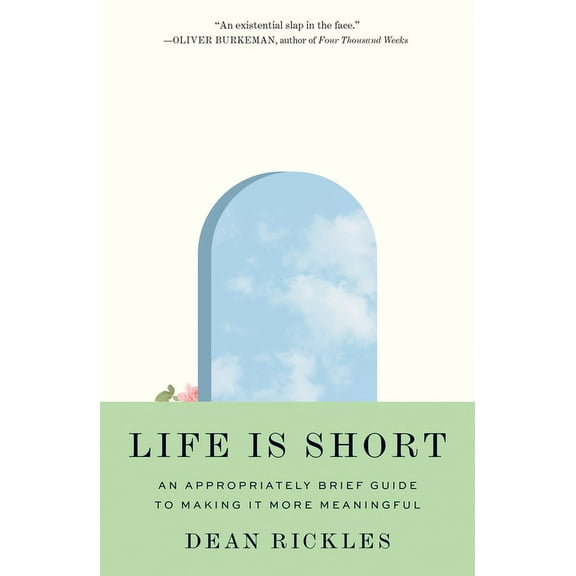 Life Is Short: An Appropriately Brief Guide to Making It More Meaningful, (Hardcover)