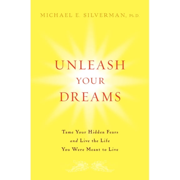 Unleash Your Dreams: Tame Your Hidden Fears and Live the Life You Were Meant to Live, (Hardcover)