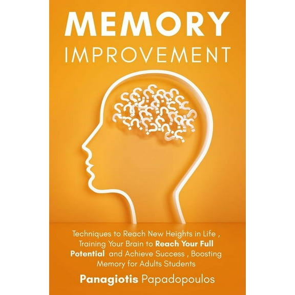 Memory Improvement Techniques to Reach New Heights in Life - Training Your Brain to Reach Your Full Potential and Achieve Success - Boosting Memory for Adults Students (Paperback)