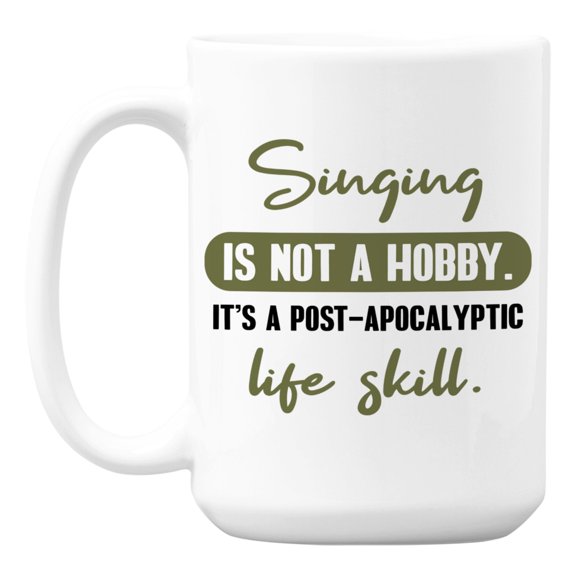 Singing Is a Post-Apocalyptic Life Skill White Ceramic Coffee & Tea Mug (15oz)