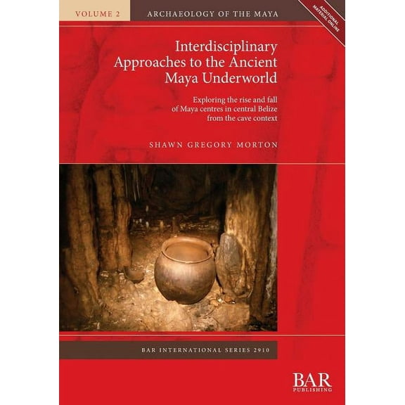BAR International: Interdisciplinary Approaches to the Ancient Maya Underworld: Exploring the rise and fall of Maya centres in central Belize from the cave context (Paperback)