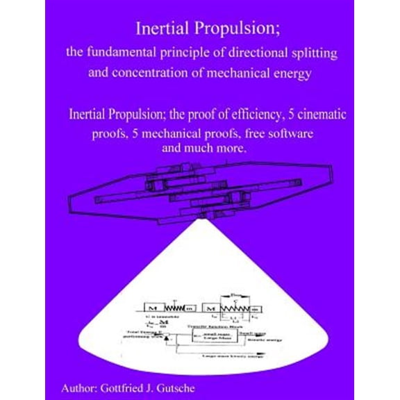 Pre-Owned Inertial Propulsion: Inertial Propulsion; the fundamental principle of directional splitting and concentration of mechanical energy : Inertial Propulsion; the proof of efficiency, 5 kinematic proofs, 5 mechanical energy proofs, free design Software and much more (Series #11) (Paperback)