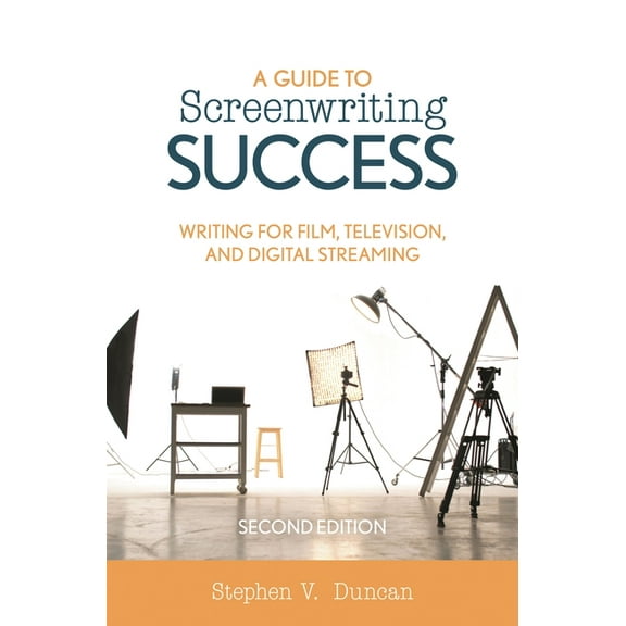 A Guide to Screenwriting Success: Writing for Film, Television, and Digital Streaming, (Paperback)