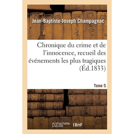 Chronique du crime et de l innocence recueil des &Atilde;&copy;v&Atilde;&copy;nements les plus tragiques: empoisonnements assassinats massacres (Paperback)