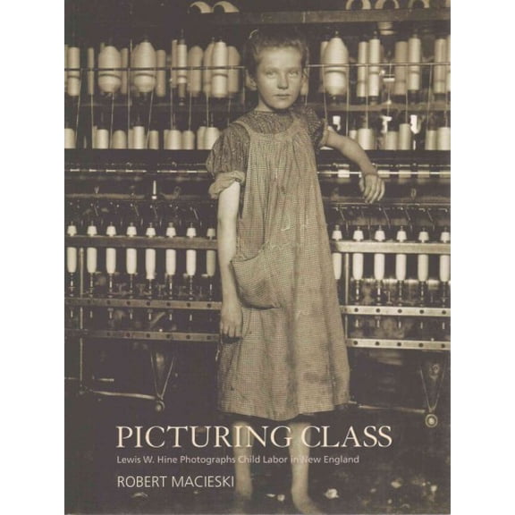 Picturing Class : Lewis W. Hine Photographs Child Labor in New England (Paperback)
