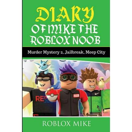Diary of Mike the Roblox Noob : Murder Mystery 2, Jailbreak, Meepcity, Complete
