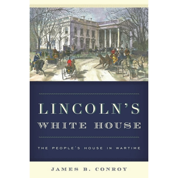 Lincoln's White House: The People's House in Wartime, (Paperback)