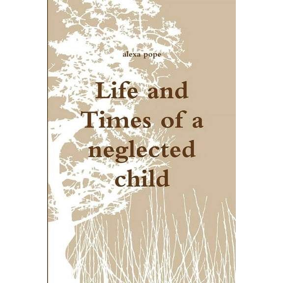 Life and Times of a neglected child, (Paperback)