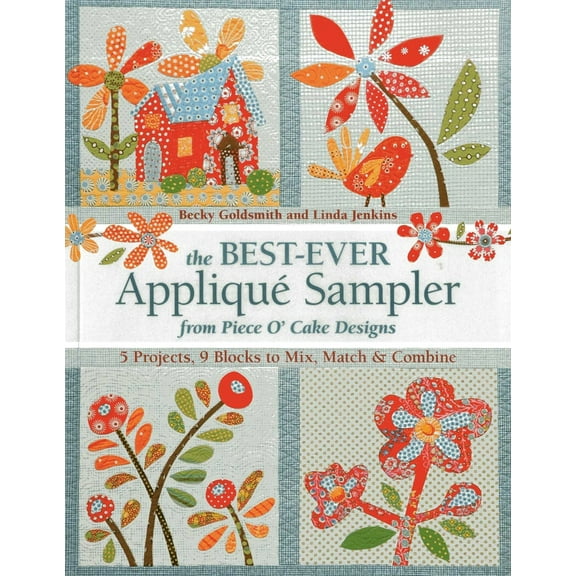 Pre-Owned The Best-Ever Appliqué Sampler from Piece O' Cake Designs: 5 Projects, 9 Blocks to Mix, Match & Combine [With Pattern(s)] (Paperback) 160705471X 9781607054719