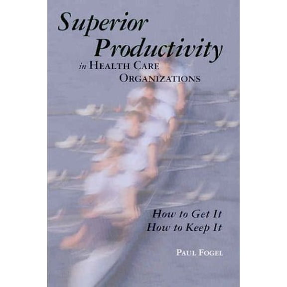 Pre-Owned Superior Productivity in Health Care Organizations : How to Get It, How to Keep It (Paperback)