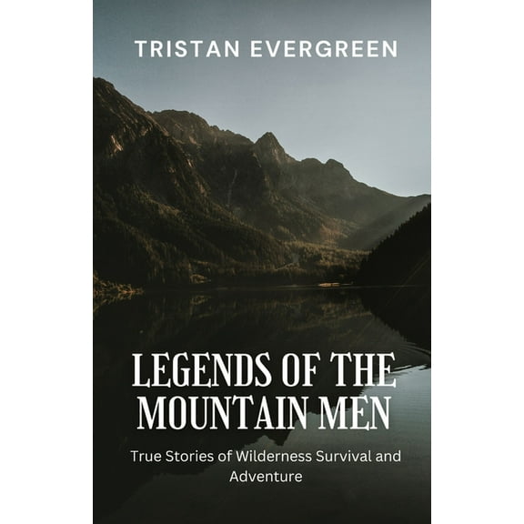Legends of the Mountain Men: True Stories of Wilderness Survival and Adventure, (Paperback)