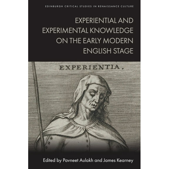Edinburgh Critical Studies in Renaissanc Experiential and Experimental Knowledge on the Early Modern English Stage, (Hardcover)
