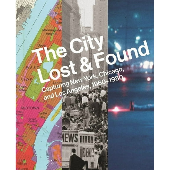 Princeton University Art Museum The City Lost and Found: Capturing New York, Chicago, and Los Angeles, 1960-1980, (Hardcover)