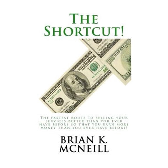 Pre-Owned The Shortcut!: The Fastest Route to Selling Your Services Better than You Ever Have Before, So That (Paperback) by Brian K McNeill