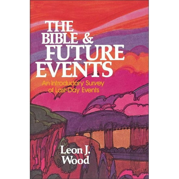 The Bible and Future Events: An Introductory Survey of Last-Day Events, (Paperback)