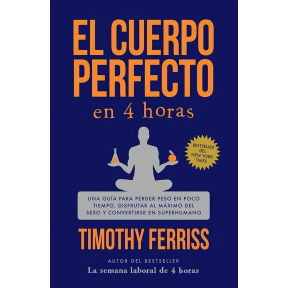El Cuerpo Perfecto En 4 Horas: Una Guía Para Perder Peso En Poco Tiempo, Disfrutar Al Máximo del Sexo Y Convertirse En S, (Paperback)