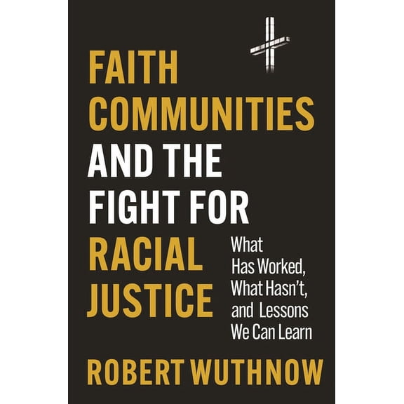 Faith Communities and the Fight for Racial Justice: What Has Worked, What Hasn't, and Lessons We Can Learn, (Hardcover)