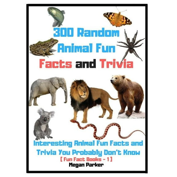 Fun Fact Books 300 Random Animal Fun Facts and Trivia: Interesting Animal Fun Facts and Trivia You Probably Don't Know (Fun Fact Books -1), Book 1, (Paperback)