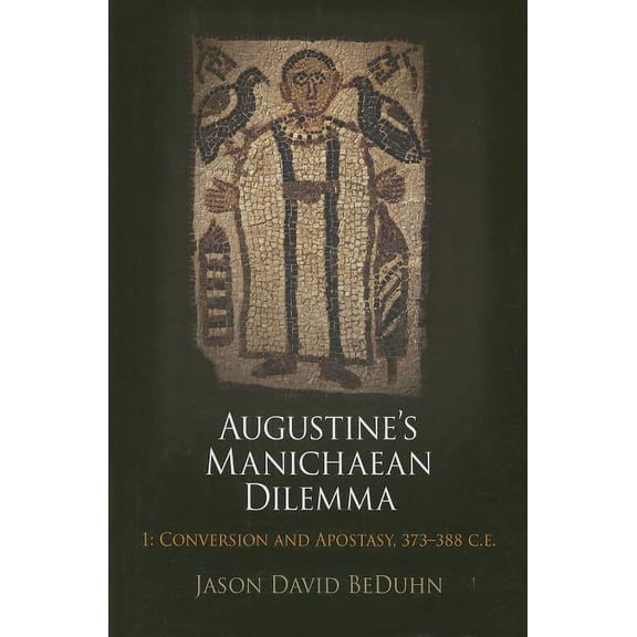 Divinations: Rereading Late Ancient Reli Augustine's Manichaean Dilemma, Volume 1: Conversion and Apostasy, 373-388 C.E., (Hardcover)