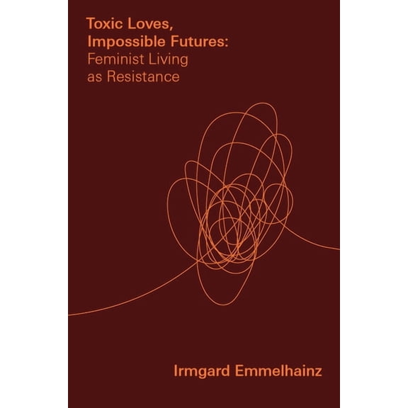 Critical Mexican Studies Toxic Loves, Impossible Futures: Feminist Living as Resistance, (Paperback)