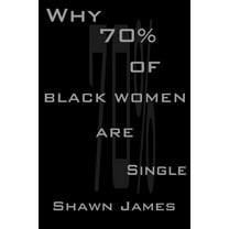 Why 70 Percent Of Black Women Are Single, (Paperback)