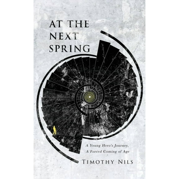 At The Next Spring: A Young Hero's Journey, A Forced Coming of Age, (Paperback)