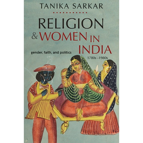 Religion and Women in India: Gender, Faith, and Politics, 1780s-1980s, (Hardcover)