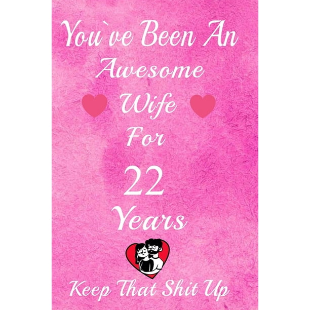 You Ve Been An Awesome Wife For 22 Years Keep That Shit Up 22th Anniversary Gift For Husband 22 Years Wedding Anniversary Gift For Men 22 Years Anniversary Gift For Him Paperback