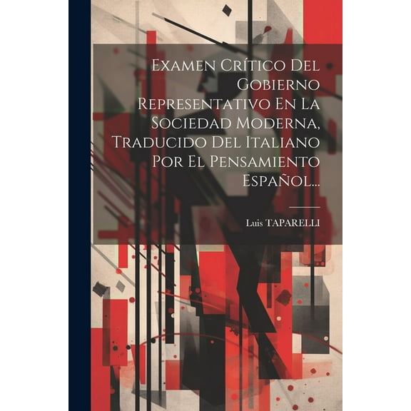 Examen Crítico Del Gobierno Representativo En La Sociedad Moderna, Traducido Del Italiano Por El Pensamiento Español... (Paperback)