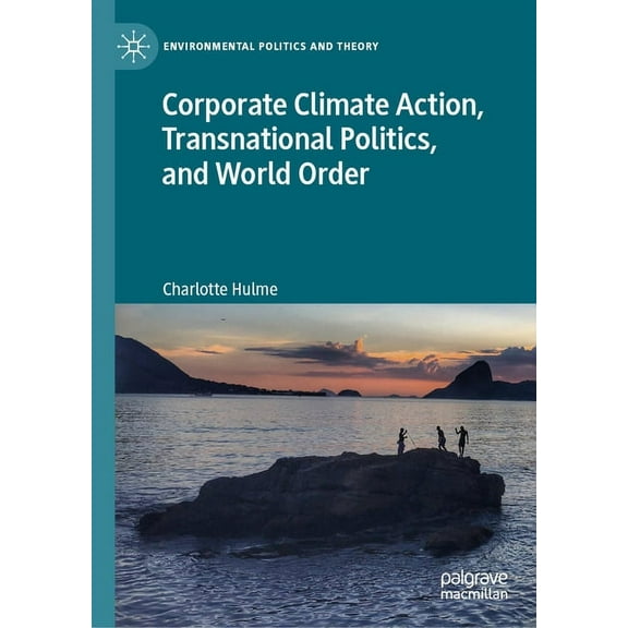 Environmental Politics and Theory Corporate Climate Action, Transnational Politics, and World Order, (Hardcover)