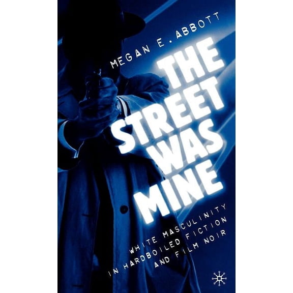 The Street Was Mine: White Masculinity in Hardboiled Fiction and Film Noir, (Hardcover)
