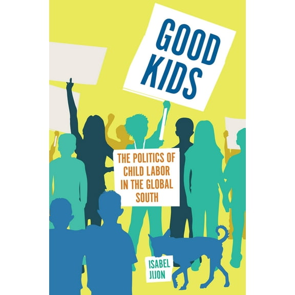 Culture and Economic Life Good Kids: The Politics of Child Labor in the Global South, (Hardcover)