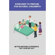 Exercises To Prepare For Natural Childbirth: Better Birthing Experience On Your Big Day: Positive Birth Stories (Paperback)