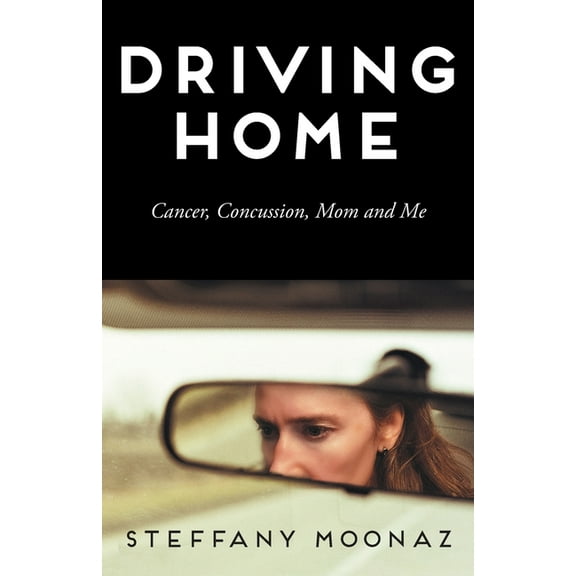 Driving Home: Cancer, Concussion, Mom and Me (Paperback)