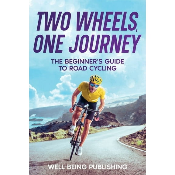 Two Wheels, One Journey: The Beginner's Guide to Road Cycling, (Paperback)
