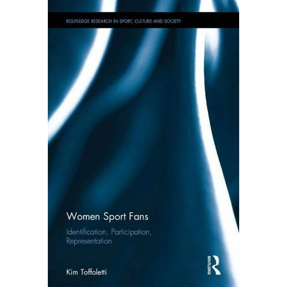 Routledge Research in Sport, Culture and Women Sport Fans: Identification, Participation, Representation, (Hardcover)