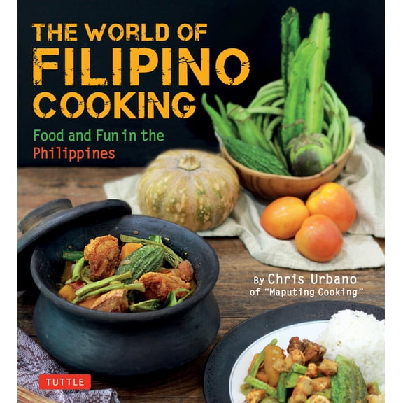 Tuttle Specials The World of Filipino Cooking: Food and Fun in the Philippines by Chris Urbano of 'Maputing Cooking' (Over 90 , (Paperback)