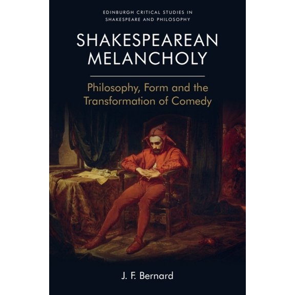 Edinburgh Critical Studies in Shakespear Shakespearean Melancholy: Philosophy, Form, and the Transformation of Comedy, (Paperback)