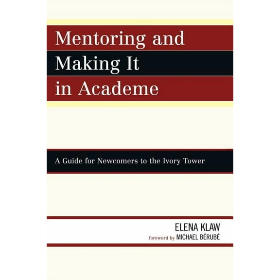 Mentoring and Making it in Academe: A Guide for Newcomers to the Ivory Tower, (Paperback)