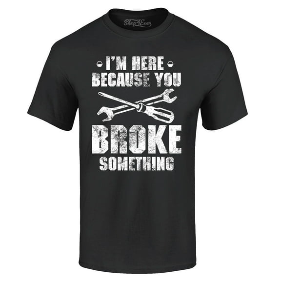 Shop4Ever Men's I'm Here Because You Broke Something Graphic T-shirt Large Black