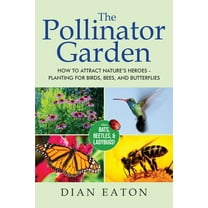 The Pollinator Garden: How to Attract Nature's Heroes - Planting for Birds, Bees, and Butterflies, (Paperback)