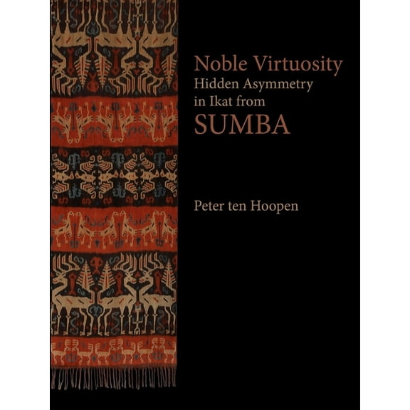 Noble Virtuosity : Hidden Asymmetry in Ikat from Sumba (Hardcover)