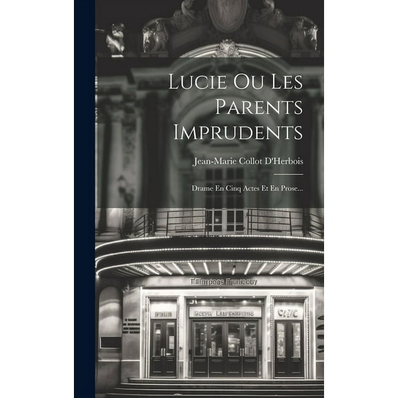 Lucie Ou Les Parents Imprudents : Drame En Cinq Actes Et En Prose... (Hardcover)