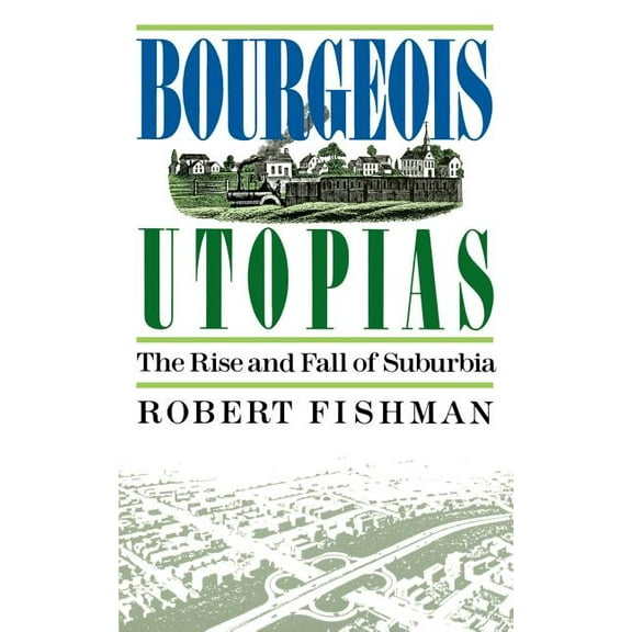 Bourgeois Utopias: The Rise and Fall of Suburbia, (Paperback)