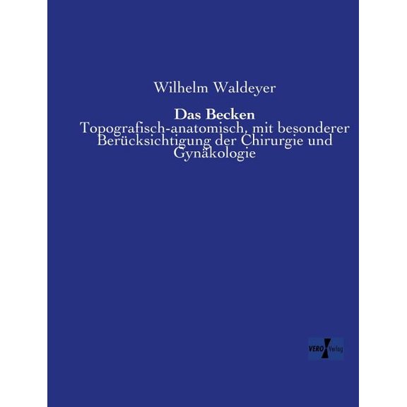 Das Becken: Topografisch-anatomisch, mit besonderer BerÃ¼cksichtigung der Chirurgie und GynÃ¤kologie, (Paperback)